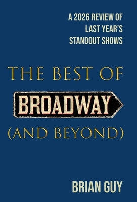 The Best of Broadway (and Beyond): A 2026 Review of Last Year's Standout Shows by Guy, Brian