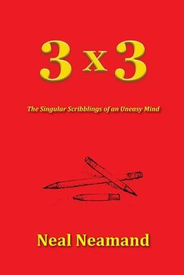 3x3: The Singular Scribblings of an Uneasy Mind by Neamand, Neal