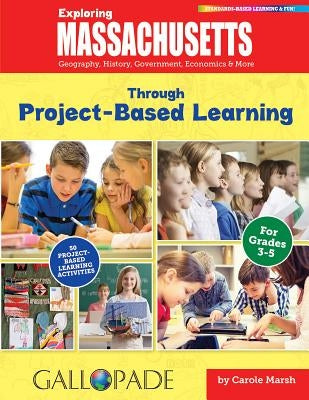Exploring Massachusetts Through Project-Based Learning: Geography, History, Government, Economics & More by Marsh, Carole