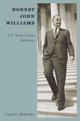 Honest John Williams: U.S. Senator from Delaware by Hoffecker, Carol E.
