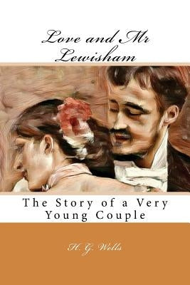 Love and Mr Lewisham: The Story of a Very Young Couple by Wells, H. G.