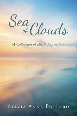 Sea of Clouds: A Collection of Poetic Expressions by Pollard, Sylvia Anne