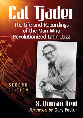 Cal Tjader: The Life and Recordings of the Man Who Revolutionized Latin Jazz, 2d ed. by Reid, S. Duncan