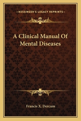 A Clinical Manual Of Mental Diseases by Dercum, Francis X.