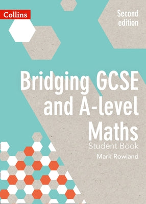 Bridging GCSE and A-Level Maths Student Book by Rowland, Mark