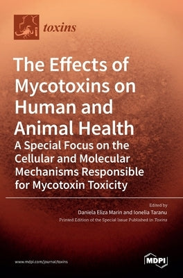 The Effects of Mycotoxins on Human and Animal Health-a Special Focus on the Cellular and Molecular Mechanisms Responsible for Mycotoxin Toxicity by Eliza Marin, Daniela