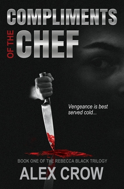 Compliments of the Chef: Book 1 of The Rebecca Black Trilogy by Crow, Alex