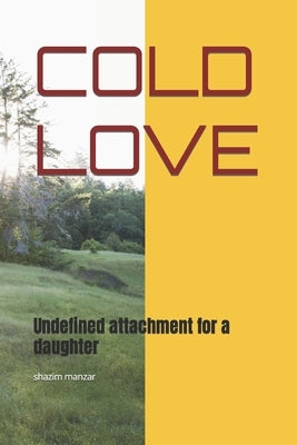 Cold Love: Undefined attachment for a daughter by Manzar, Shazim