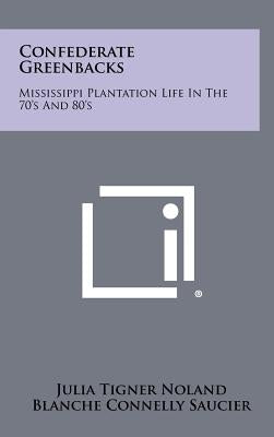 Confederate Greenbacks: Mississippi Plantation Life In The 70's And 80's by Noland, Julia Tigner