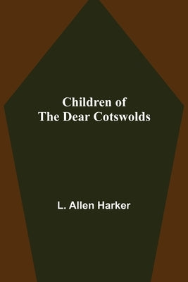 Children of the Dear Cotswolds by Allen Harker, L.