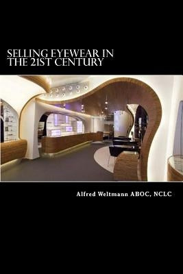 Selling Eyewear In the 21st Century by Weltmann, Alfred