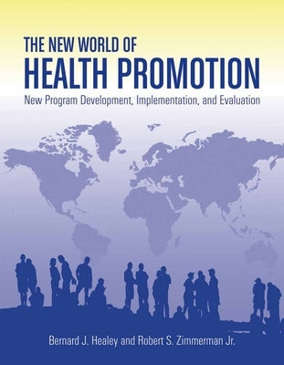 The New World of Health Promotion: New Program Development, Implementation, and Evaluation: New Program Development, Implementation, and Evaluation by Healey, Bernard J.