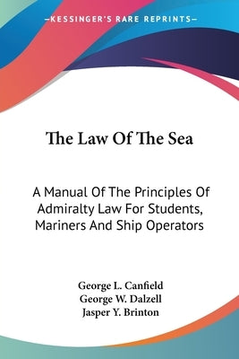 The Law Of The Sea: A Manual Of The Principles Of Admiralty Law For Students, Mariners And Ship Operators by Canfield, George L.