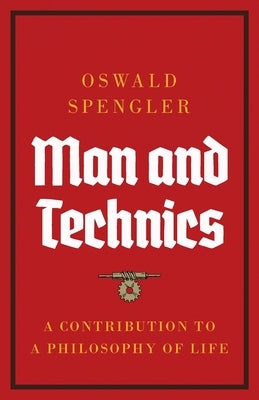 Man and Technics: A Contribution to a Philosophy of Life by Spengler, Oswald