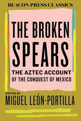 The Broken Spears: The Aztec Account of the Conquest of Mexico by Le?n-Portilla, Miguel