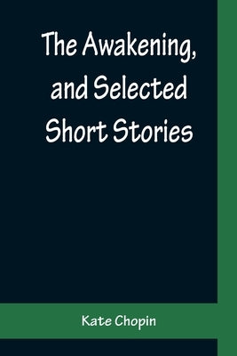 The Awakening, and Selected Short Stories by Chopin, Kate