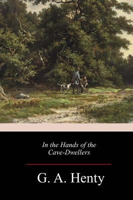 In the Hands of the Cave-Dwellers by Henty, G. a.