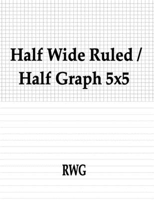 Half Wide Ruled / Half Graph 5x5: 150 Pages 8.5" X 11" by Rwg