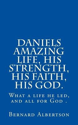 Daniels amazing life, his strength, his faith, his God. by Albertson, Bernard
