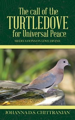 The call of the Turtledove for Universal Peace: Meditations on Love Divine by Chittranjan, Johanna D. S.