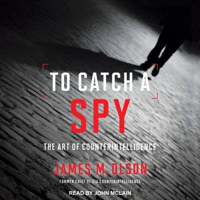 To Catch a Spy Lib/E: The Art of Counterintelligence by Olson, James M.