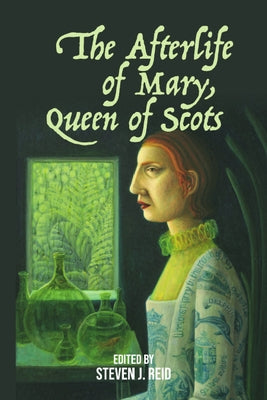 The Afterlife of Mary, Queen of Scots by Reid, Steven J.