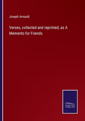Verses, collected and reprinted, as A Memento for Friends by Arnould, Joseph