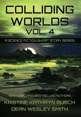 Colliding Worlds, Vol. 4: A Science Fiction Short Story Series by Rusch, Kristine Kathryn