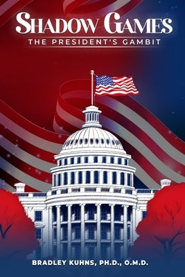 Shadow Games: The President's Gambit by Kuhns, Bradley