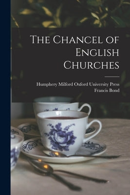 The Chancel of English Churches by Bond, Francis