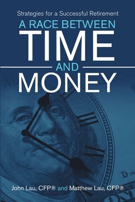A Race Between Time and Money: Strategies for a Successful Retirement by Lau Cfp(r), John