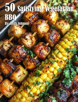50 Satisfying Vegetarian BBQ Recipes by Johnson, Kelly