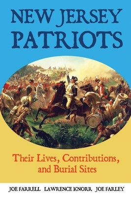 New Jersey Patriots: Their Lives, Contributions, and Burial Sites by Knorr, Lawrence