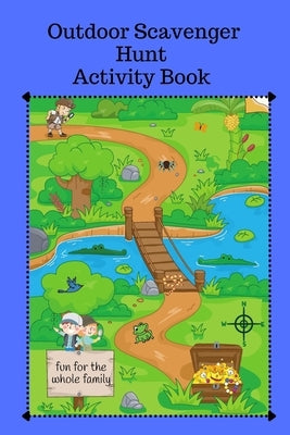Outdoor Scavenger Hunt Activity Book - Fun for the Whole Family: A fun activity for kids and parents to hunt for outside items. by Sam E Weed