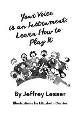 Your Voice is an Instrument: Learn How to Play It by Lesser, Jeffrey