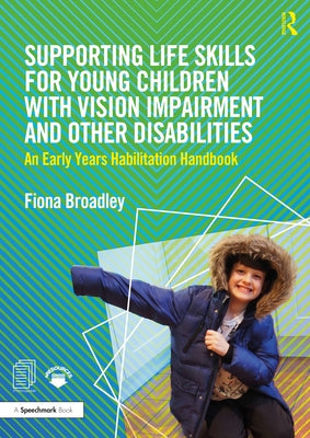 Supporting Life Skills for Young Children with Vision Impairment and Other Disabilities: An Early Years Habilitation Handbook by Broadley, Fiona