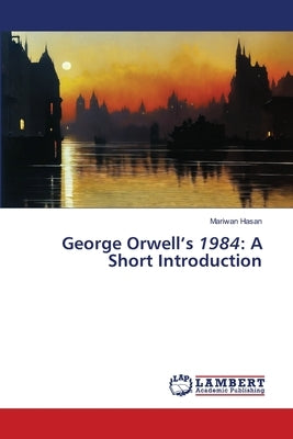 George Orwell's 1984: A Short Introduction by Hasan, Mariwan