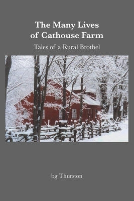 The Many Lives of Cathouse Farm: Tales of a Rural Brothel by Thurston, Bg