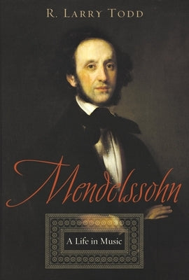 Mendelssohn: A Life in Music by Todd, R. Larry