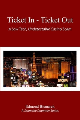 Ticket In - Ticket Out: A Low Tech, Undetectable Casino Scam by Bismarck, Edmond