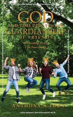God End-time Updates The Guardianship of Friends by Eddy, Anthony A.