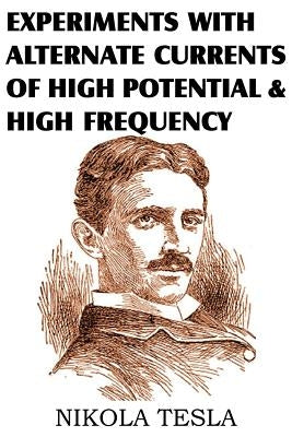 Experiments with Alternate Currents of High Potential and High Frequency by Tesla, Nikola