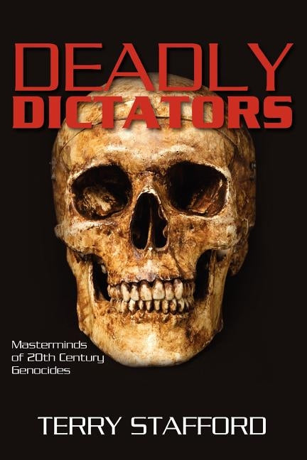 Deadly Dictators: Masterminds of 20th Century Genocides by Stafford, Terry