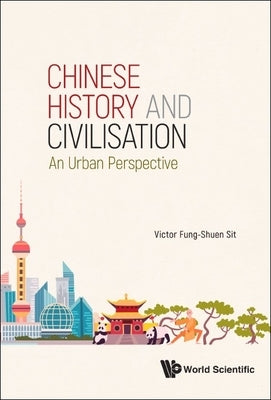 Chinese History and Civilisation: An Urban Perspective by Sit, Victor F. S.