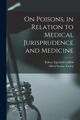 On Poisons, in Relation to Medical Jurisprudence and Medicine by Taylor, Alfred Swaine