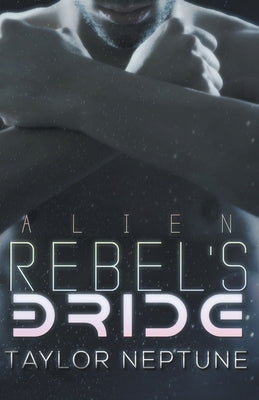 Alien Rebel's Bride by Neptune, Taylor