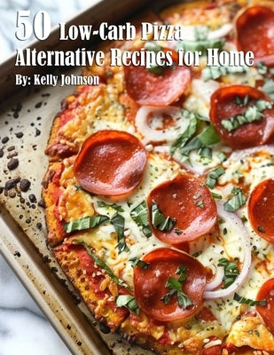 50 Low-Carb Pizza Alternative Recipes for Home by Johnson, Kelly