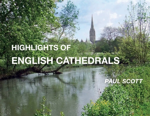 Highlights of English Cathedrals: Discover the architecture, beauty and inspiration of British Cathedrals by Scott, Paul