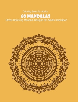 Coloring Book For Adults: 60 Mandalas: 60 Mandalas: Stress Relieving Mandala Designs for Adults Relaxation by Desing, Mandala