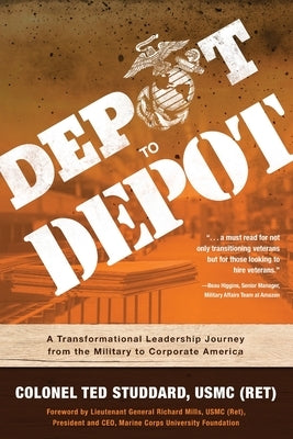 Depot to Depot: A Transformational Leadership Journey from the Military to Corporate America by Studdard Usmc (Ret), Ted